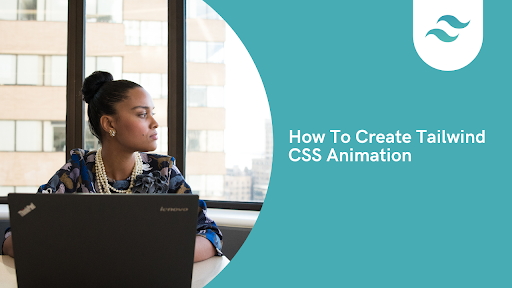 How to create Tailwind CSS Animations