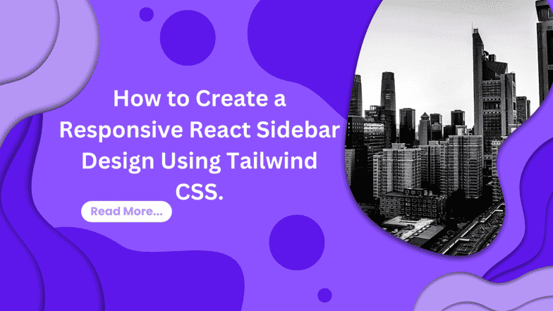 How to Create a Responsive React Sidebar Design Using Tailwind CSS.